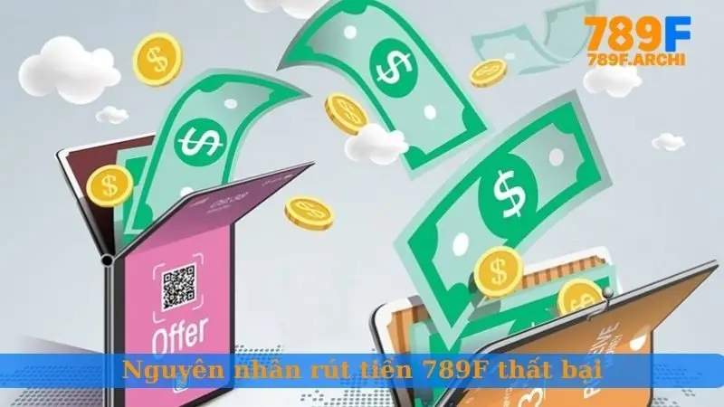 Nguyên nhân rút tiền 789F thất bại